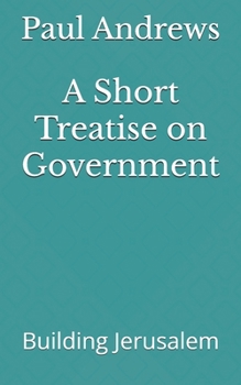 Paperback A Short Treatise on Government: Building Jerusalem Book