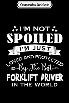 Composition Notebook: I'm Just Loved Protected By the Best Forklift Driver  Journal/Notebook Blank Lined Ruled 6x9 100 Pages