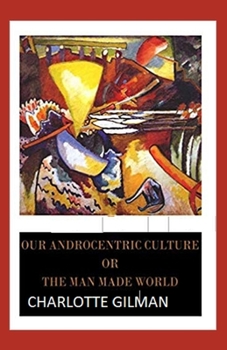 Paperback Our Androcentric Culture Or The Man-Made World Illustrated Book