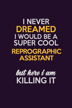 Paperback I Never Dreamed I Would Be A Super cool Reprographic Assistant But Here I Am Killing It: Career journal, notebook and writing journal for encouraging Book
