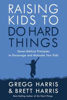 Paperback Raising Kids to Do Hard Things: Seven Biblical Principles to Encourage and Motivate Your Kids Book
