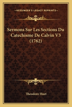 Paperback Sermons Sur Les Sections Du Catechisme De Calvin V3 (1762) [French] Book