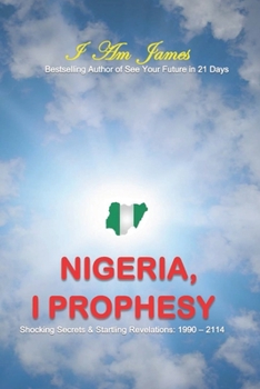 Paperback Nigeria, I Prophesy: Shocking Secrets & Prophecies - 1990-2114 Book