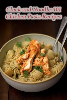 Paperback Cluck and Noodle: 101 Chicken Pasta Recipes Book