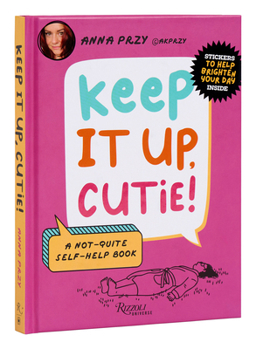 Hardcover Keep It Up, Cutie!: A Not-Quite Self-Help Book