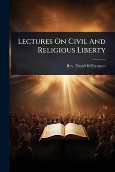 Lectures On Civil And Religious Liberty