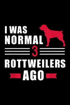 I was normal 3 Rottweilers ago: I was normal 3 Rottweilers ago Journal/Notebook Blank Lined Ruled 6x9 100 Pages