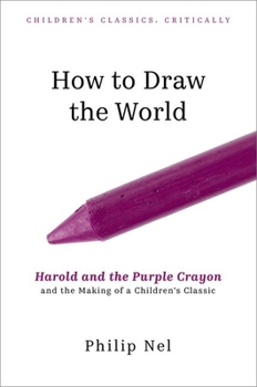 Hardcover How to Draw the World: Harold and the Purple Crayon and the Making of a Children's Classic Book