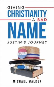 Paperback Giving Christianity a Bad Name: Justin'S Journey Book