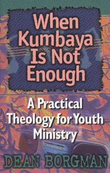 Paperback When Kumbaya Is Not Enough: A Practical Theology for Youth Ministry Book