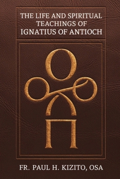 Paperback The Life and Spiritual Teachings of Ignatius of Antioch: The Early Church Fathers Volume 3 Book