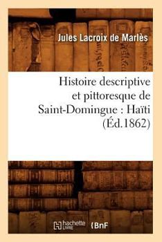Paperback Histoire Descriptive Et Pittoresque de Saint-Domingue: Haïti (Éd.1862) [French] Book