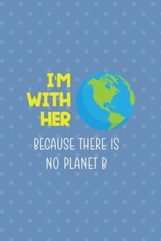 Paperback I'm With Her Because There Is No Planet B: Notebook Journal Composition Blank Lined Diary Notepad 120 Pages Paperback Blue Points Recycle Book