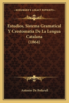 Paperback Estudios, Sistema Gramatical Y Crestomatia De La Lengua Catalana (1864) [Spanish] Book