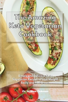 Paperback The Amazing Keto Vegetarian Cookbook: Simple and Delicious Keto Vegetarian Recipes to Lose Weight Easily and Feel Great Book