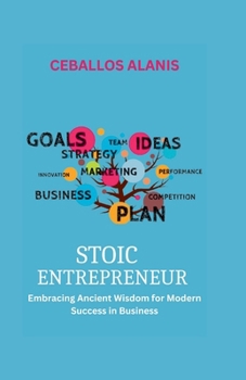 Stoic Entrepreneur: Embracing Ancient Wisdom for Modern Success in Business