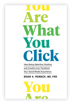 Hardcover You Are What You Click: How Being Selective, Positive, and Creative Can Transform Your Social Media Experience Book
