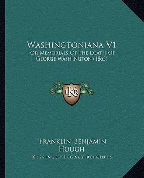 Washingtoniana V1: Or Memorials Of The Death Of George Washington