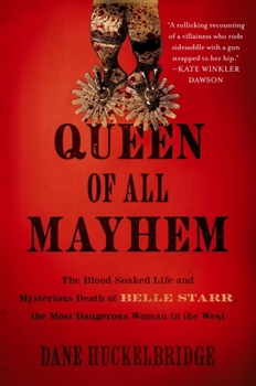 Hardcover Queen of All Mayhem: The Blood-Soaked Life and Mysterious Death of Belle Starr, the Most Dangerous Woman in the West Book