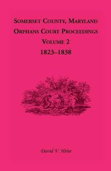 Paperback Somerset County, Maryland, Orphans Court Proceedings, Volume 2: 1823-1838 Book