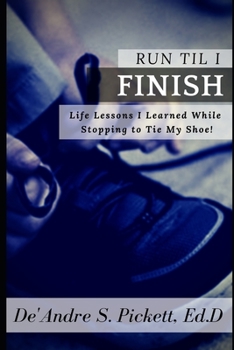 Run Til I Finish : Life Lessons I Learned While Stopping to Tie My Shoe