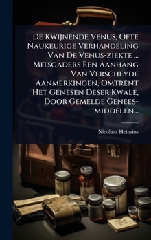 Hardcover De Kwijnende Venus, Ofte Naukeurige Verhandeling Van De Venus-ziekte ... Mitsgaders Een Aanhang Van Verscheyde Aanmerkingen, Omtrent Het Genesen Deser [Dutch] Book