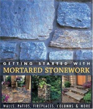 Hardcover Getting Started with Mortared Stonework: Walls, Patios, Fireplaces, Columns & More Book
