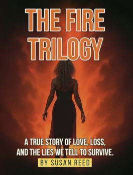 Paperback The Fire Trilogy: A true story of love, loss, and the lies we tell to survive. Book