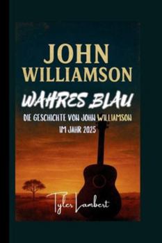 JOHN WILLIAMSON: WAHRES BLAU – DIE GESCHICHTE VON JOHN WILLIAMSON IM JAHR 2025