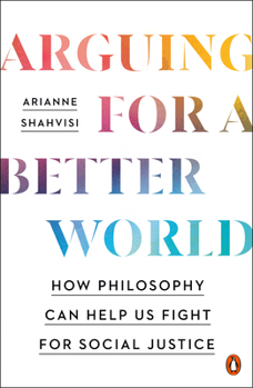 Paperback Arguing for a Better World: How Philosophy Can Help Us Fight for Social Justice Book