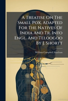 Paperback A Treatise On The Small Pox, Adapted For The Natives Of India And Tr. Into Engl. And Teloogoo By J. Shortt Book