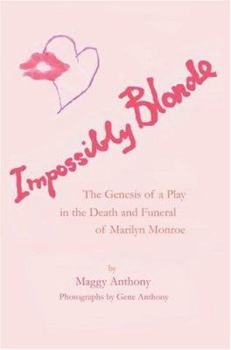 Paperback Impossibly Blonde: The Genesis of a Play in the Death and Funeral of Marilyn Monroe Book