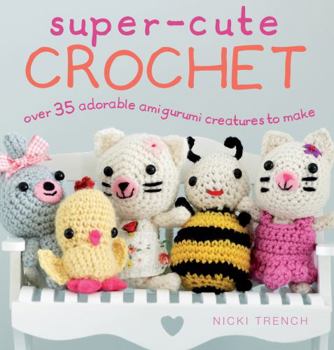 Paperback Super-Cute Crochet: Over 35 Adorable Amigurumi Creatures to Make Book