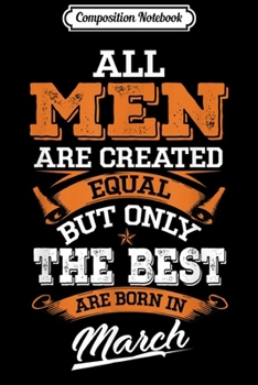 Paperback Composition Notebook: All men are created equal the best are born in March Journal/Notebook Blank Lined Ruled 6x9 100 Pages Book