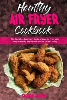Paperback Healthy Air Fryer Cookbook: The Complete Beginner's Guide of Your Air Fryer with Easy & Healthy Recipes You Will Be Excited to Try Book