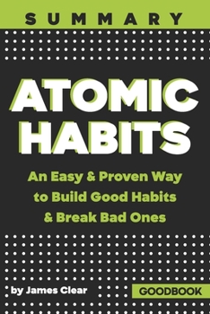 Paperback Summary of Atomic Habits: An Easy & Proven Way to Build Good Habits & Break Bad Ones by James Clear Book