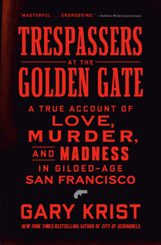 Hardcover Trespassers at the Golden Gate: A True Account of Love, Murder, and Madness in Gilded-Age San Francisco Book