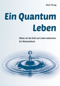 Paperback Ein Quantum Leben: Woher wir die Kraft zum Leben bekommen. Ein Mutmachbuch [German] Book