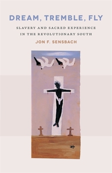 Dream, Tremble, Fly: Slavery and Sacred Experience in the Revolutionary South (Mercer University Lamar Memorial Lectures)