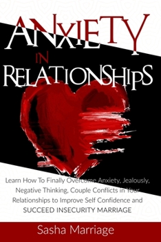 Paperback Anxiety In Relationships: Learn How To Finally Overcome Anxiety, Jealously, Negative Thinking, Couple Conflicts in Your Relationships to Improve Book