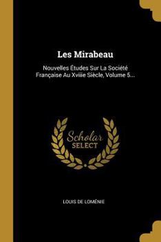 Paperback Les Mirabeau: Nouvelles Études Sur La Société Française Au Xviiie Siècle, Volume 5... [French] Book