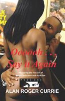 Paperback Oooooh . . . Say It Again: Mastering the Fine Art of Verbal Seduction and Aural Sex Book