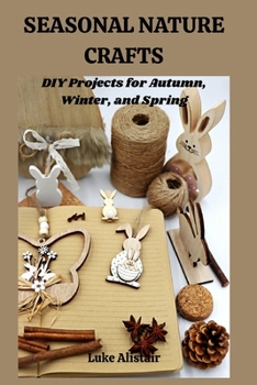 SEASONAL NATURE CRAFT: DIY Projects for Autumn, Winter, and Spring