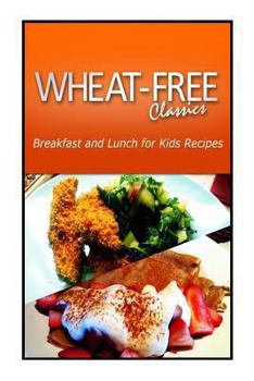 Paperback Wheat-Free Classics - Breakfast and Lunch for Kids Recipes Book