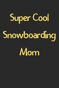 Super Cool Snowboarding Mom: Lined Journal, 120 Pages, 6 x 9, Funny Snowboarding Gift Idea, Black Matte Finish (Super Cool Snowboarding Mom Journal)