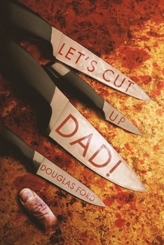 Let's Cut Up Dad! and Other Stories of Transgressive Madness