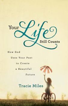 Paperback Your Life Still Counts: How God Uses Your Past to Create a Beautiful Future Book