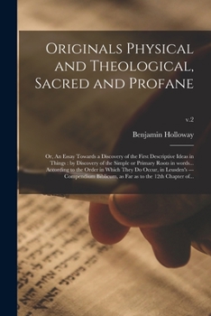 Paperback Originals Physical and Theological, Sacred and Profane; or, An Essay Towards a Discovery of the First Descriptive Ideas in Things: by Discovery of the Book