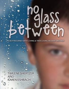 No Glass Between: A Boy's Journey with Loving & Then Losing His Baby Brother