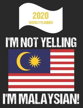 Paperback 2020 Weekly Planner I'm Not Yelling I'm Malaysian: Funny Malaysia Flag Quote Dated Calendar With To-Do List Book